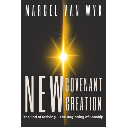 NEW COVENANT CREATION- The End of Striving and the Beginning of Sonship